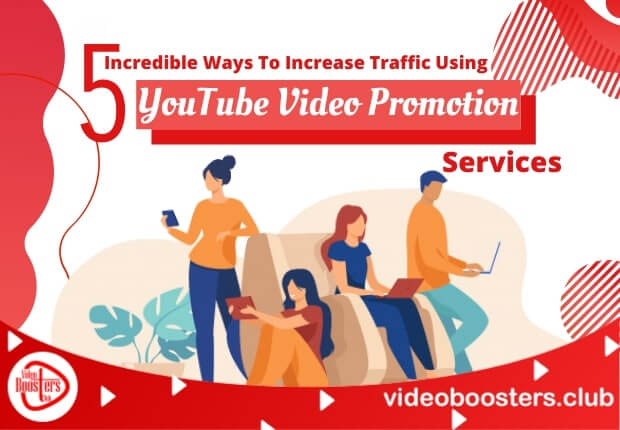 5 Incredible Ways To Increase Traffic Using YouTube Video Promotion Services